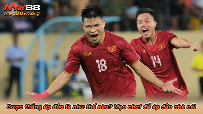 Cược thắng áp đảo là như thế nào? Mẹo chơi để áp đảo nhà cái