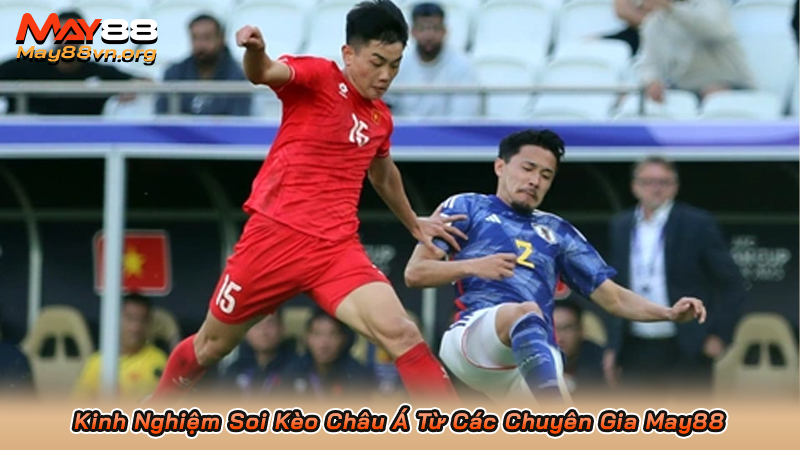 Kinh Nghiệm Soi Kèo Châu Á Từ Các Chuyên Gia May88