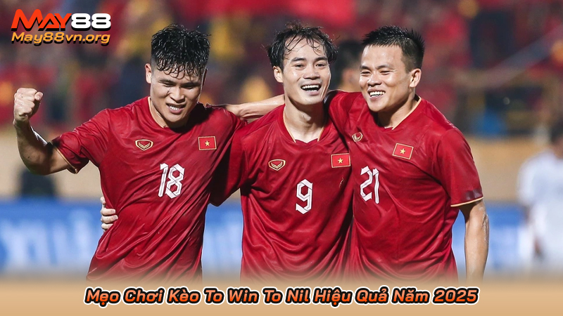 Mẹo Chơi Kèo To Win To Nil Hiệu Quả Năm 2025