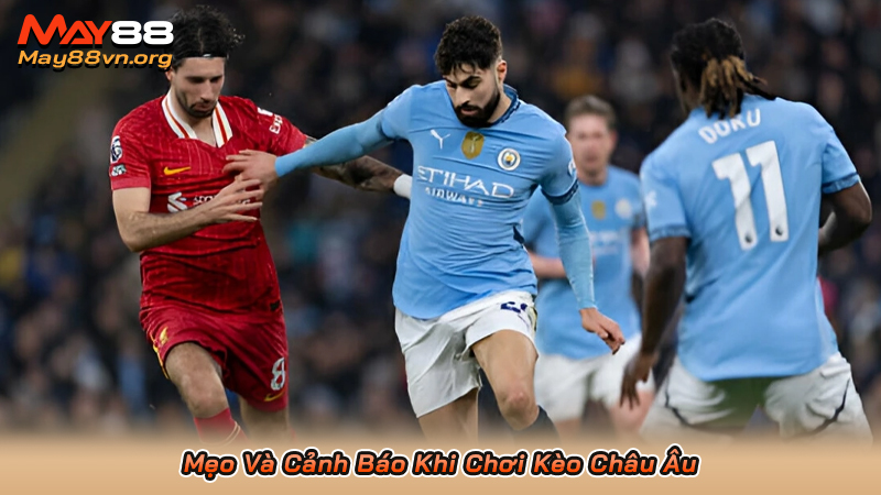 Mẹo Và Cảnh Báo Khi Chơi Kèo Châu Âu