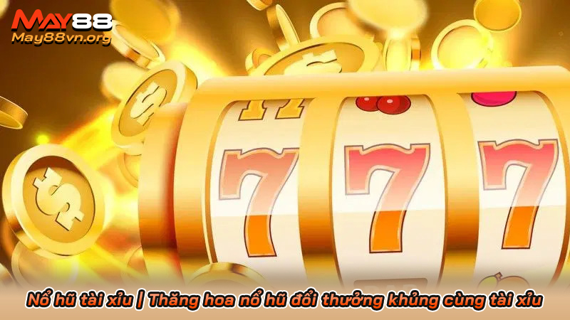 Nổ hũ tài xỉu | Thăng hoa nổ hũ đổi thưởng khủng cùng tài xỉu 2 Nổ hũ tài xỉu | Thăng hoa nổ hũ đổi thưởng khủng cùng tài xỉu