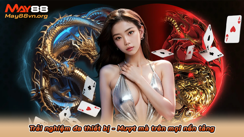 Trải nghiệm đa thiết bị - Mượt mà trên mọi nền tảng